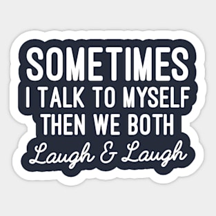 Sometimes I Talk To Myself Then We Both Laugh & Laugh, Sarcastic Introvert Funny Gift Sticker